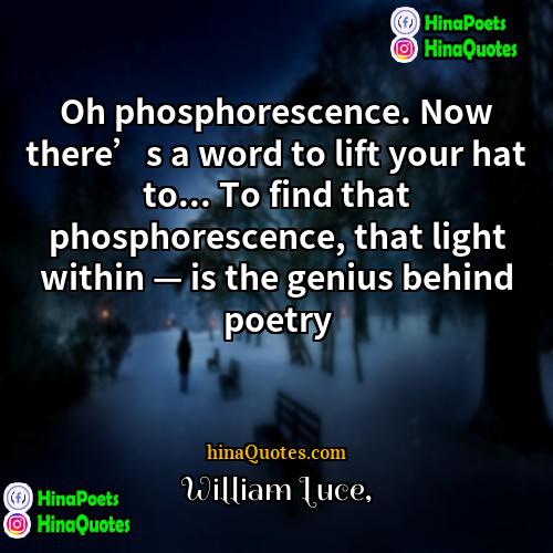 William Luce Quotes | Oh phosphorescence. Now there’s a word to